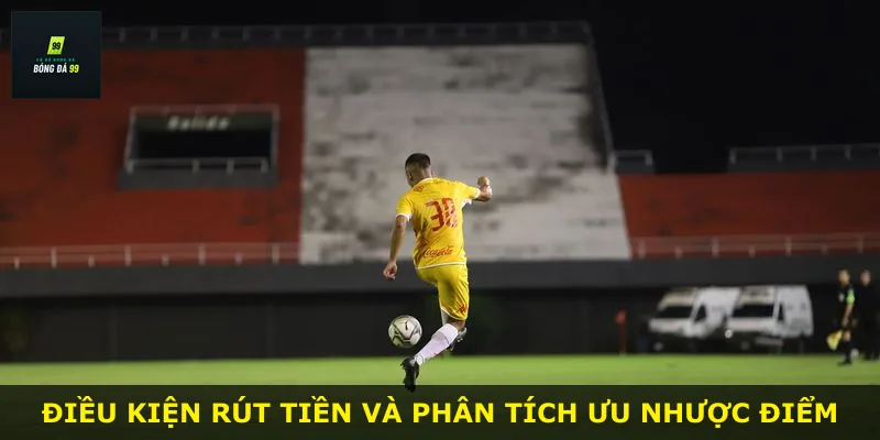 Điều kiện rút tiền và phân tích ưu nhược điểm