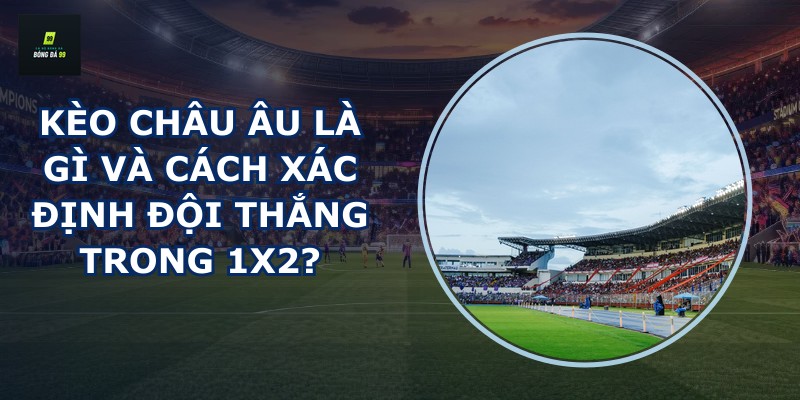 Kèo châu Âu là gì