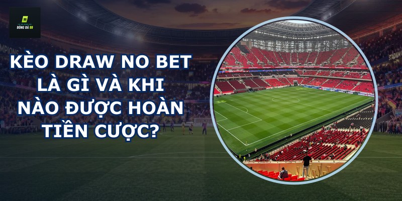 Kèo Draw No Bet là gì