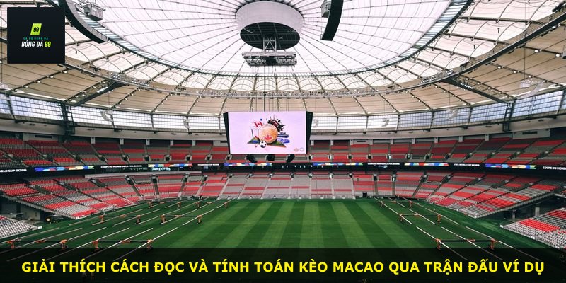 Giải thích cách đọc và tính toán kèo Macao qua trận đấu ví dụ