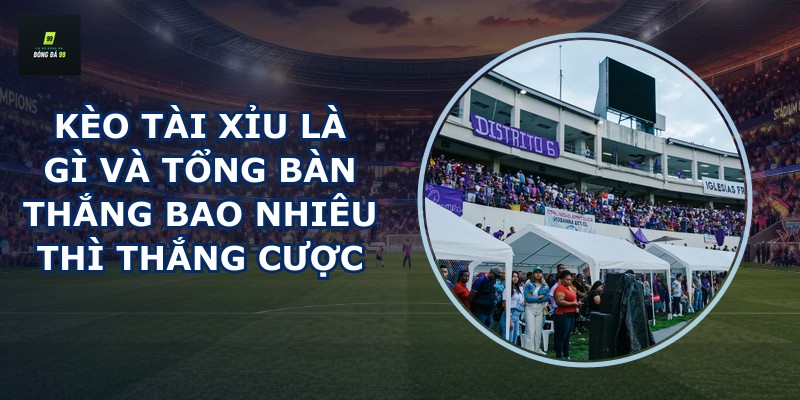 Kèo tài xỉu là gì